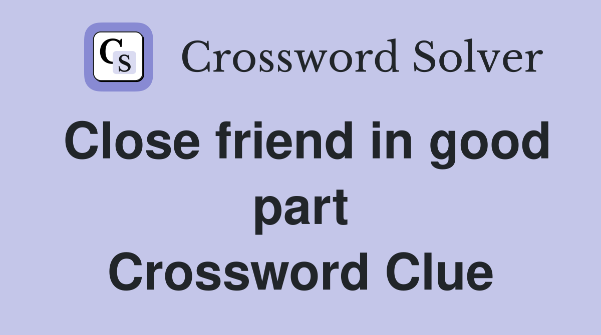 Close friend in good part Crossword Clue