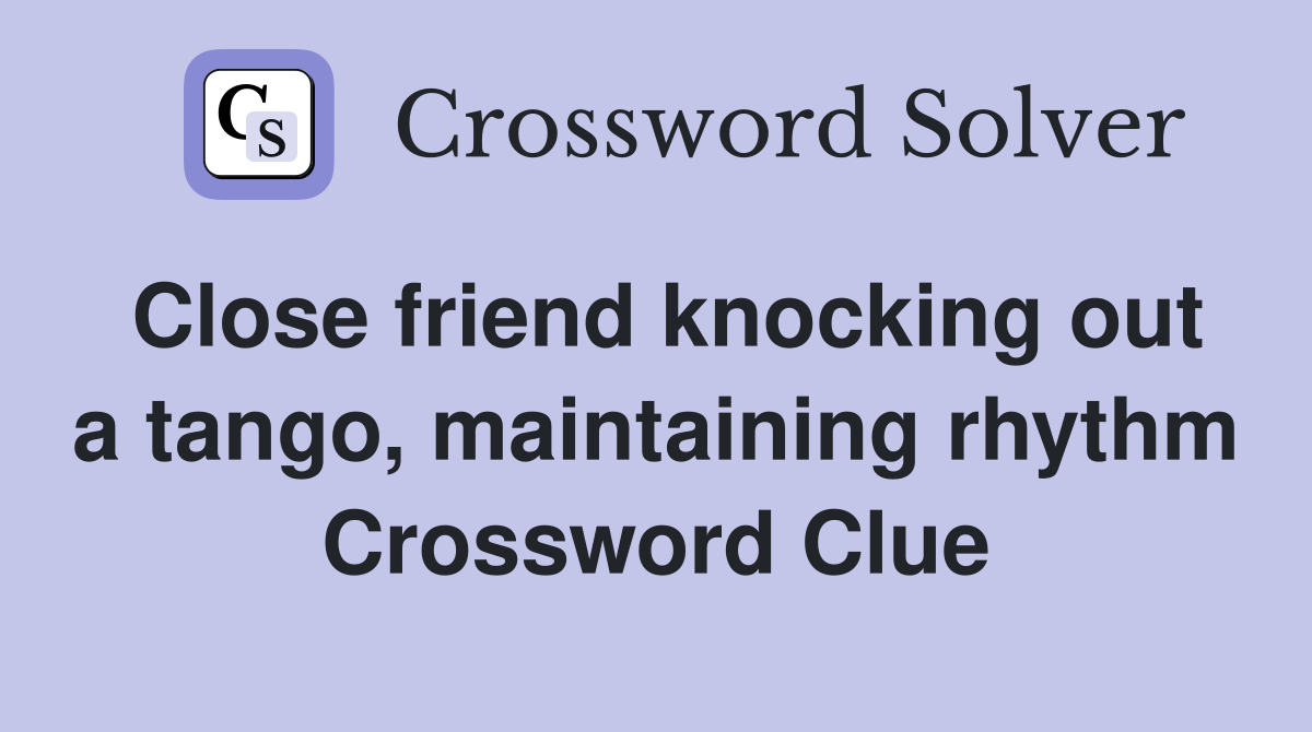 Close friend knocking out a tango, maintaining rhythm Crossword Clue