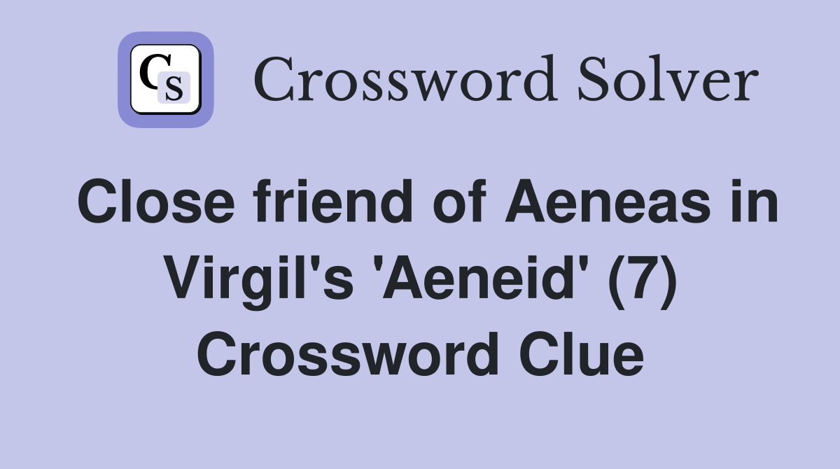 Close friend of Aeneas in Virgil's 'Aeneid' (7) Crossword Clue