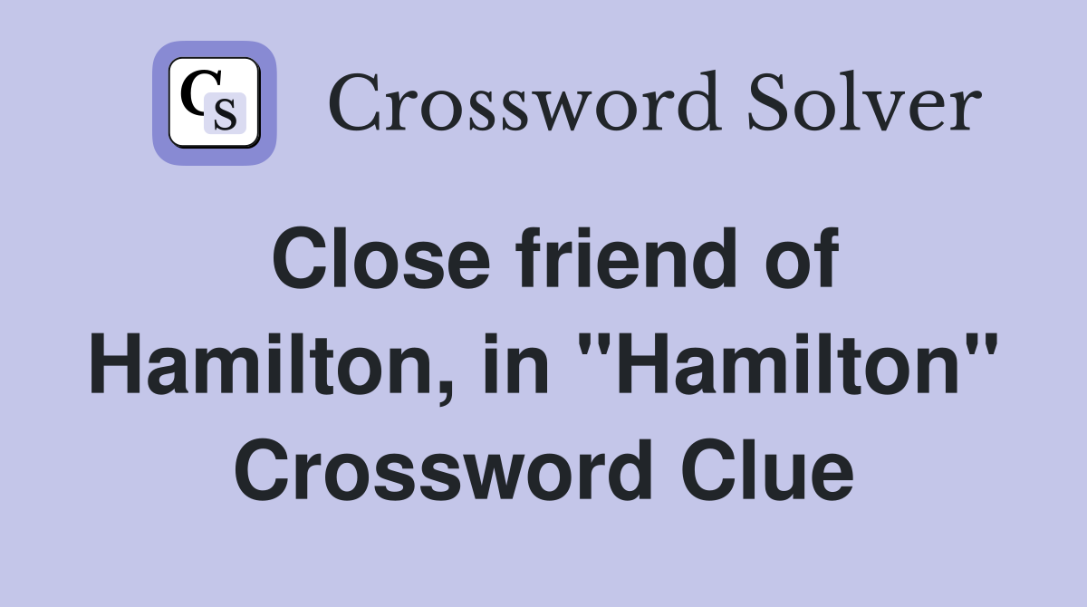 Close friend of Hamilton, in "Hamilton" Crossword Clue