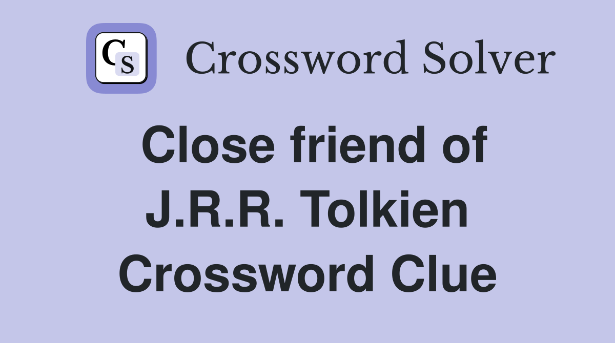 Close friend of J.R.R. Tolkien Crossword Clue