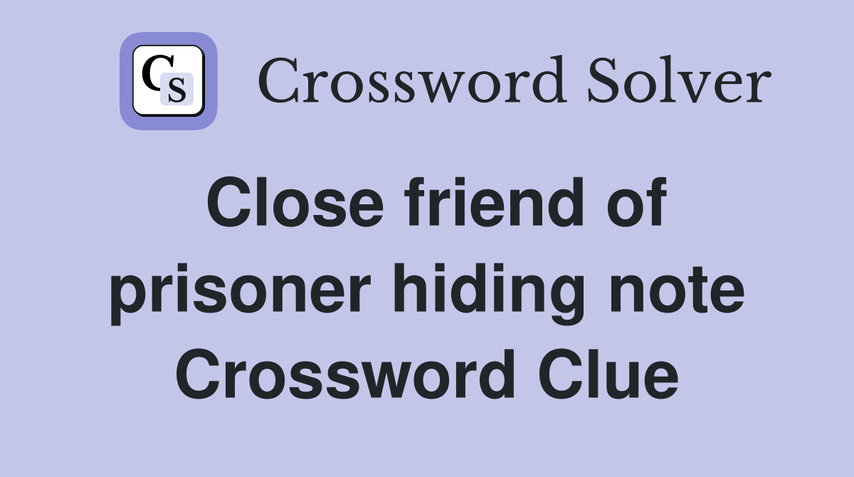 Close friend of prisoner hiding note Crossword Clue