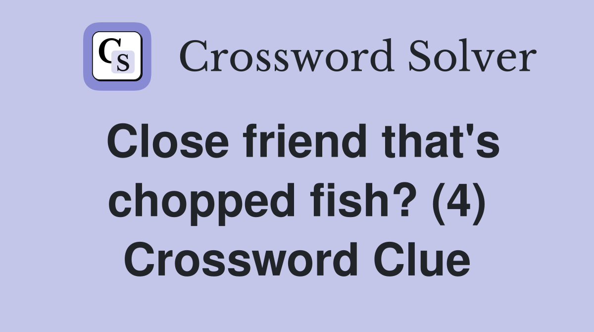 Close friend that's chopped fish? (4) Crossword Clue