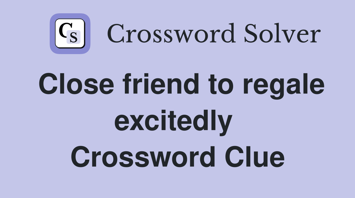 Close friend to regale excitedly  Crossword Clue