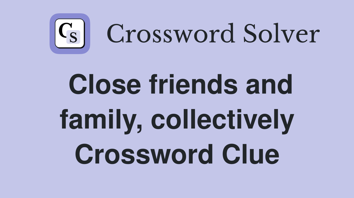 Close friends and family, collectively Crossword Clue
