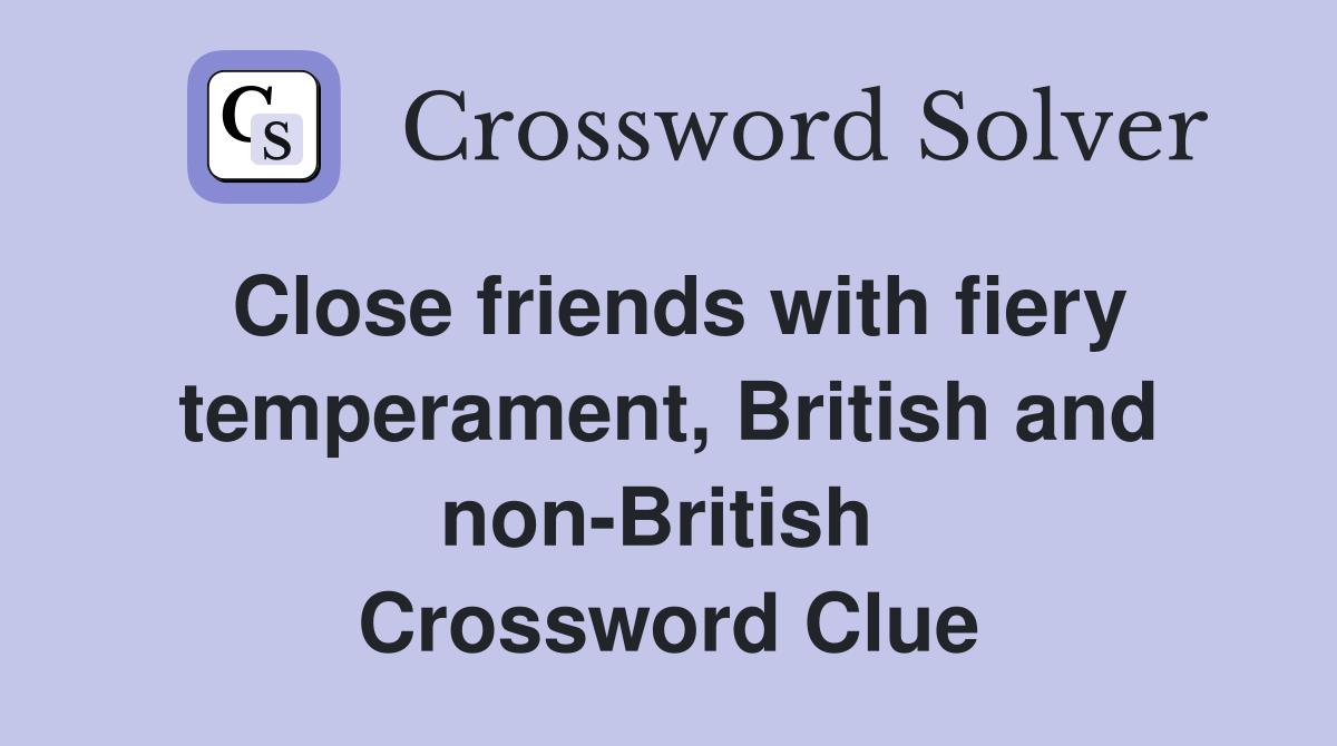 Close friends with fiery temperament, British and non-British  Crossword Clue
