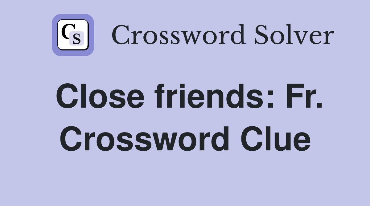 Close friends: Fr. Crossword Clue