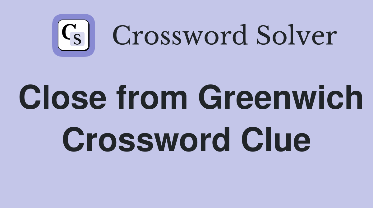 Close from Greenwich Crossword Clue