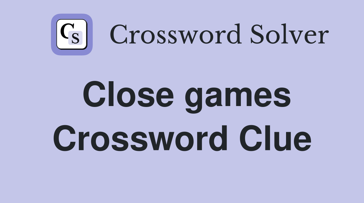Close games Crossword Clue