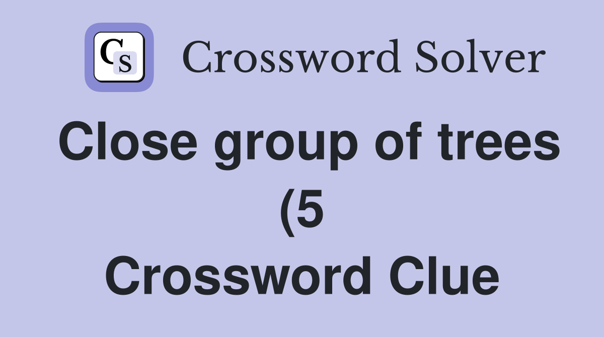 Close group of trees (5) Crossword Clue Answers Crossword Solver Close group of trees (5) Crossword Clue Answers Crossword Solver
