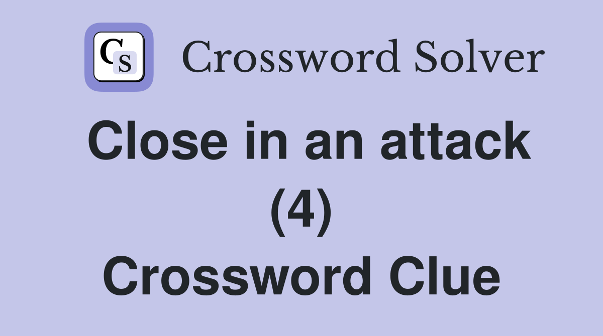 Close in an attack (4) Crossword Clue