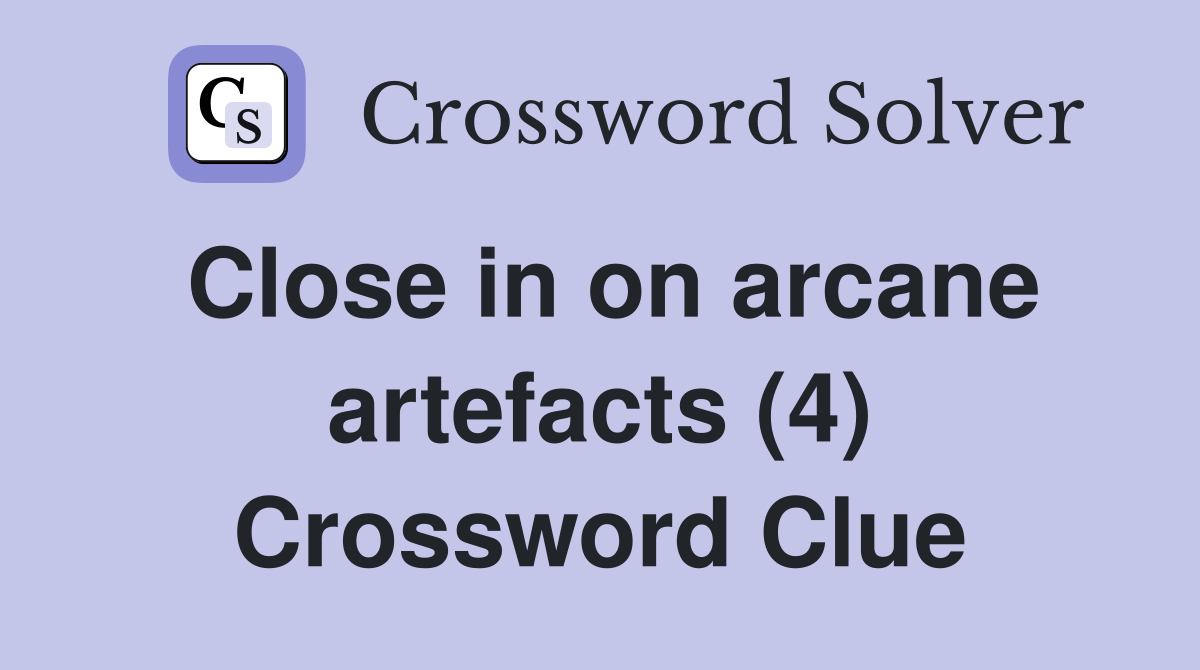 Close in on arcane artefacts (4) Crossword Clue