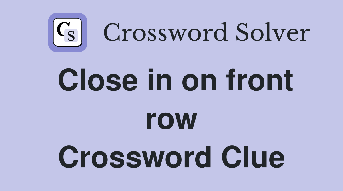 Close in on front row Crossword Clue