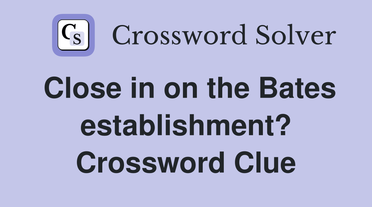 Close in on the Bates establishment? Crossword Clue