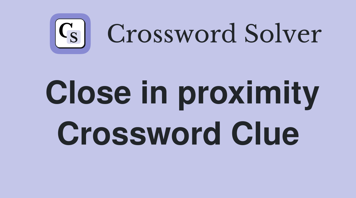 Close in proximity Crossword Clue