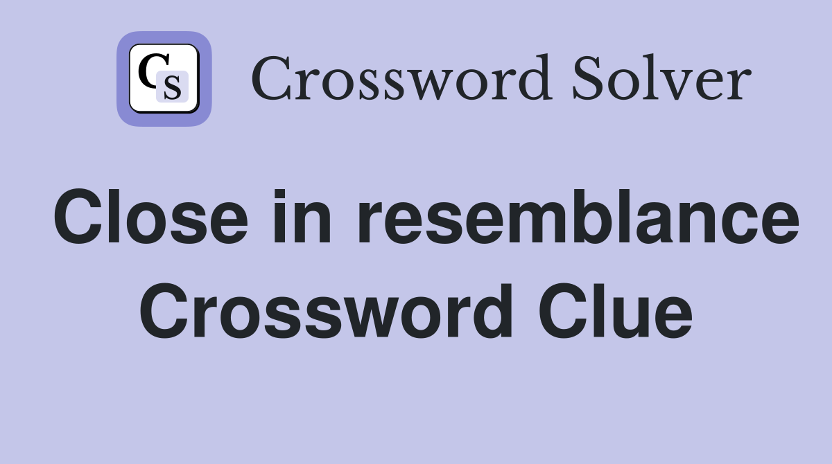Close in resemblance Crossword Clue