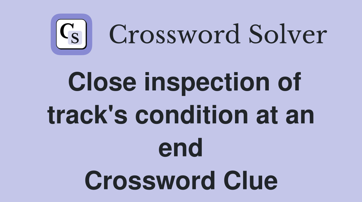 Close inspection of track's condition at an end Crossword Clue