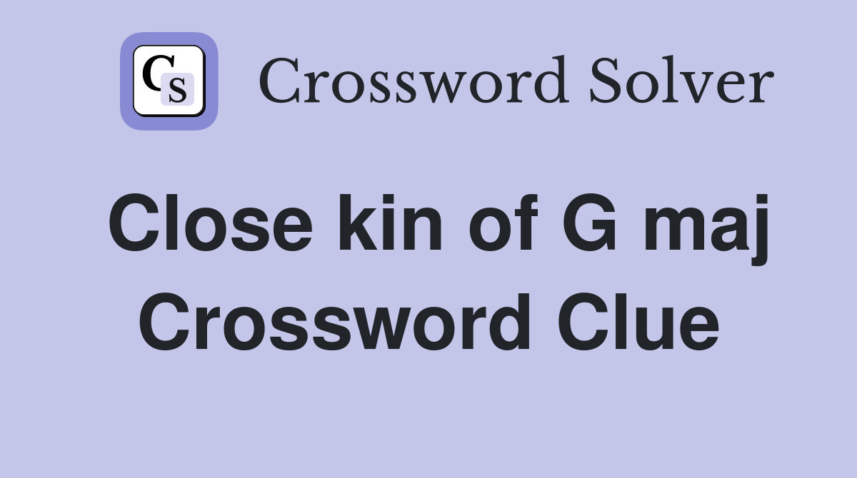Close kin of G maj Crossword Clue