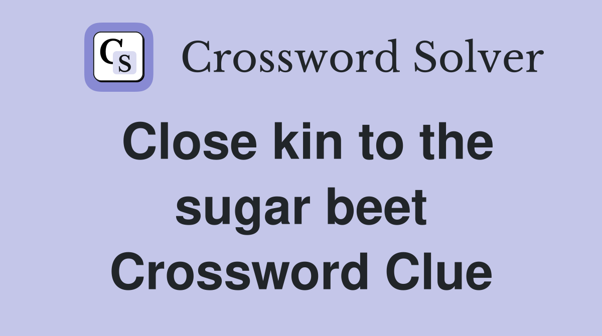 Close kin to the sugar beet Crossword Clue