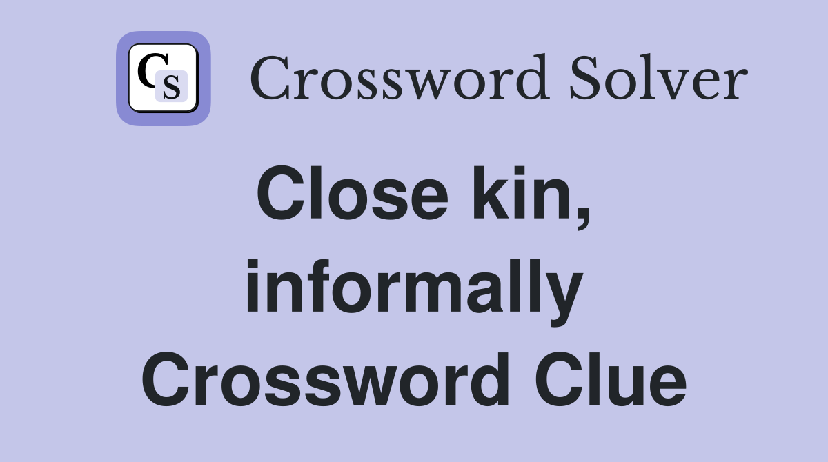 Close kin, informally Crossword Clue