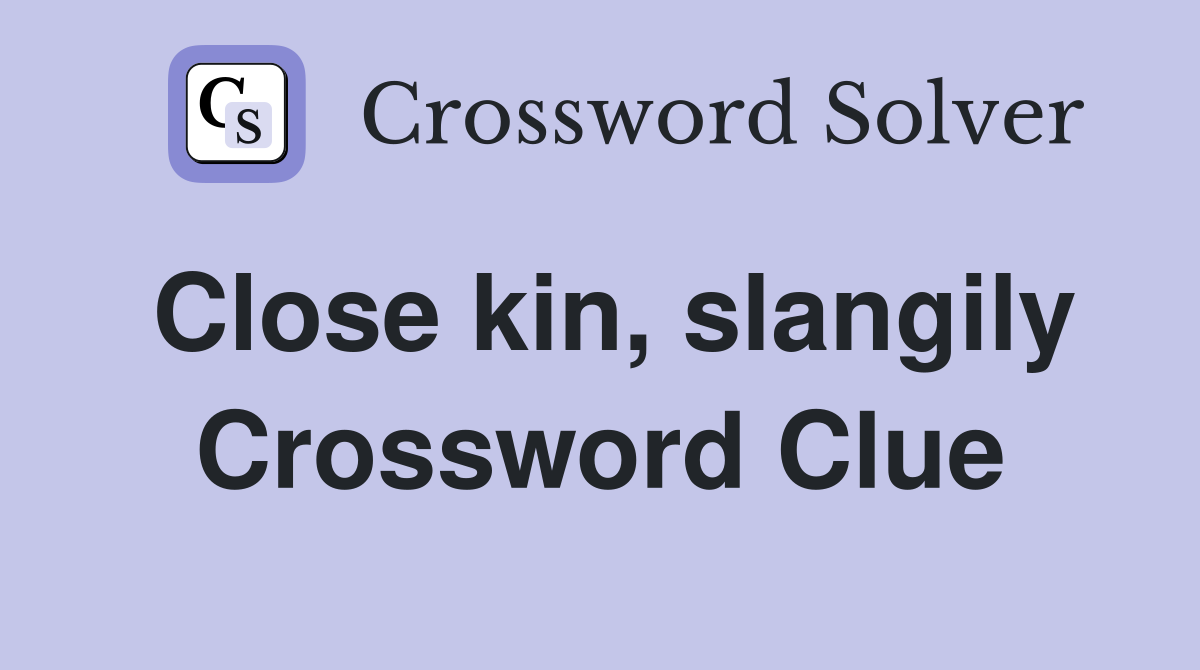 Close kin, slangily Crossword Clue