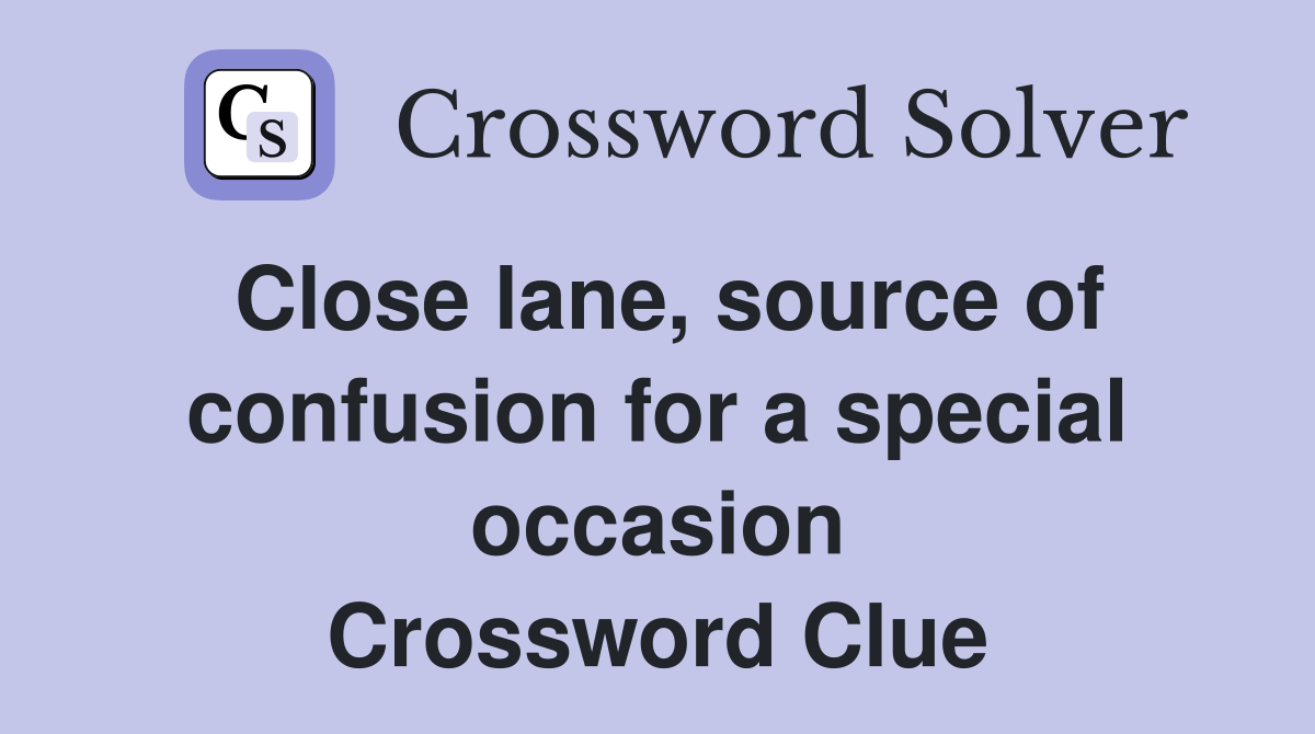Close lane, source of confusion for a special occasion Crossword Clue