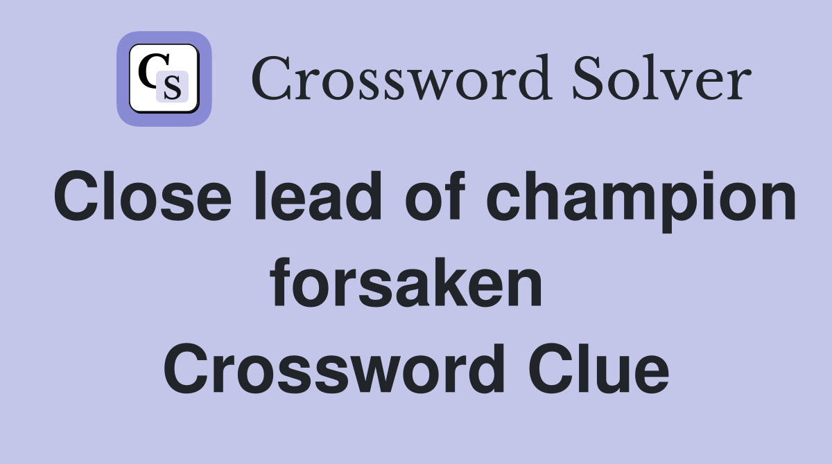 Close lead of champion forsaken  Crossword Clue
