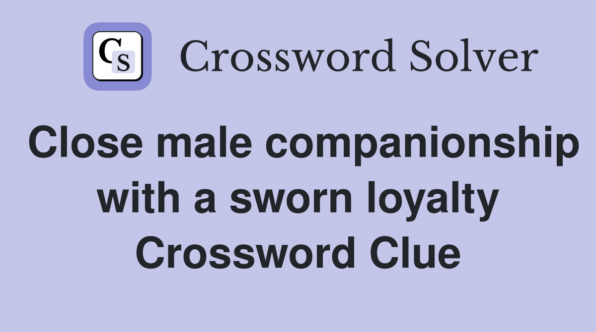 Close male companionship with a sworn loyalty Crossword Clue