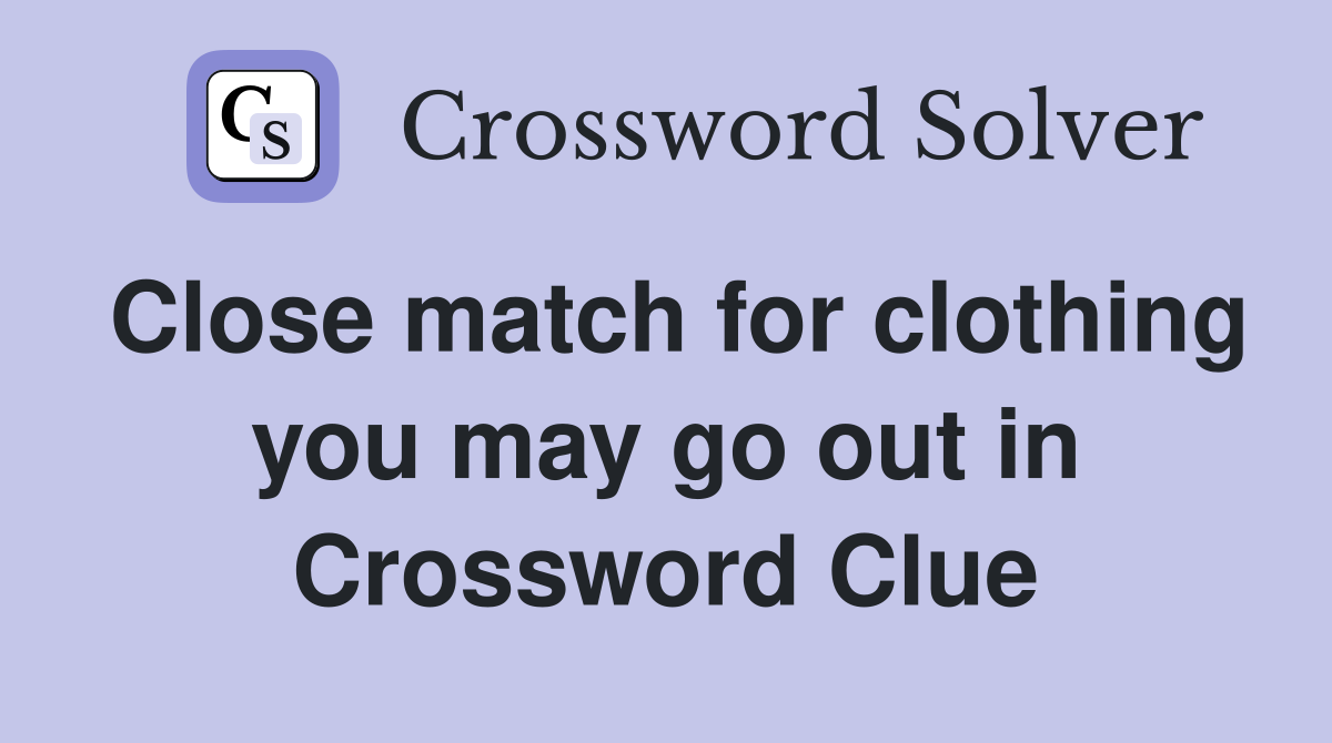 Close match for clothing you may go out in Crossword Clue
