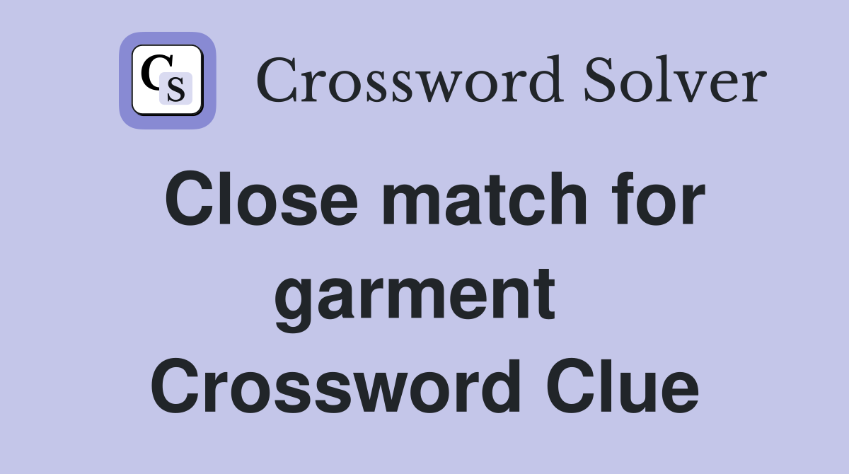Close match for garment  Crossword Clue