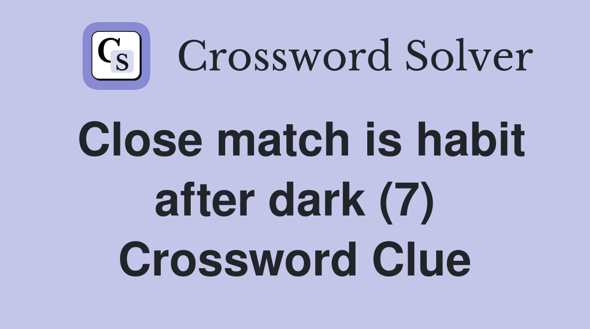 Close match is habit after dark (7) Crossword Clue