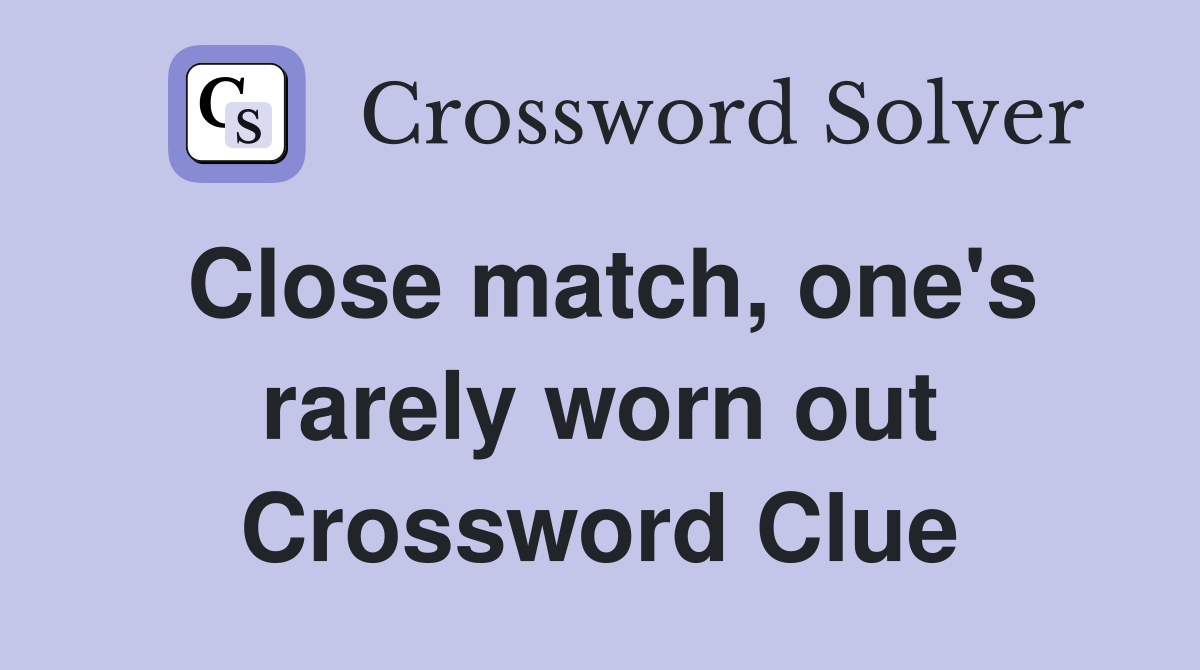 Close match, one's rarely worn out Crossword Clue