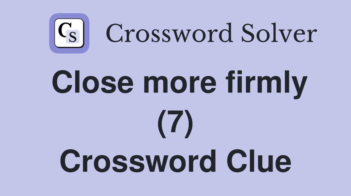 Close more firmly (7) Crossword Clue