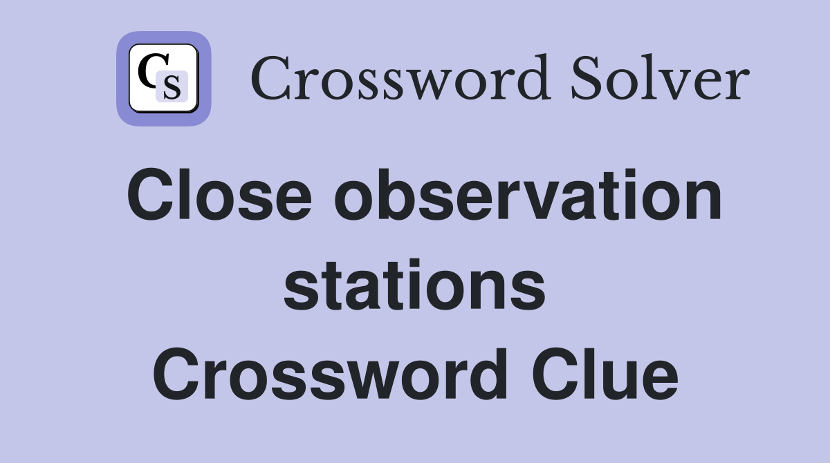Close observation stations Crossword Clue