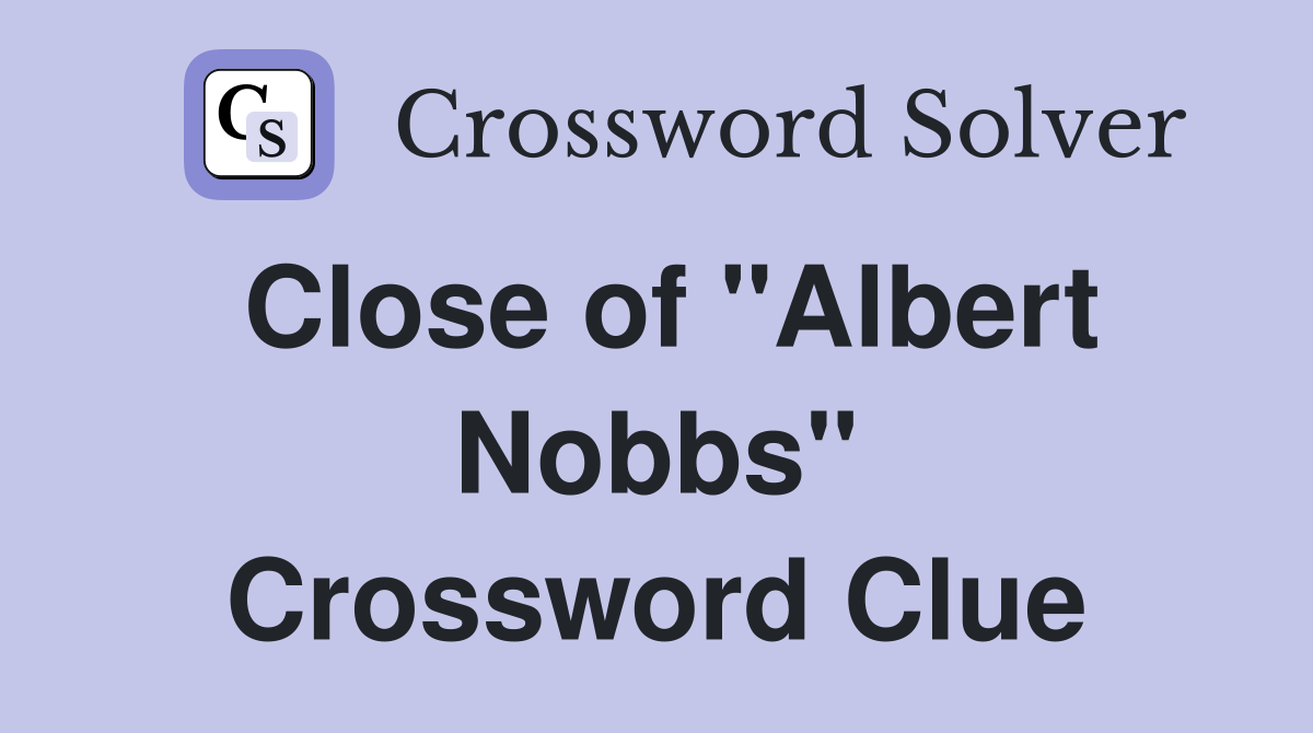 Close of "Albert Nobbs" Crossword Clue