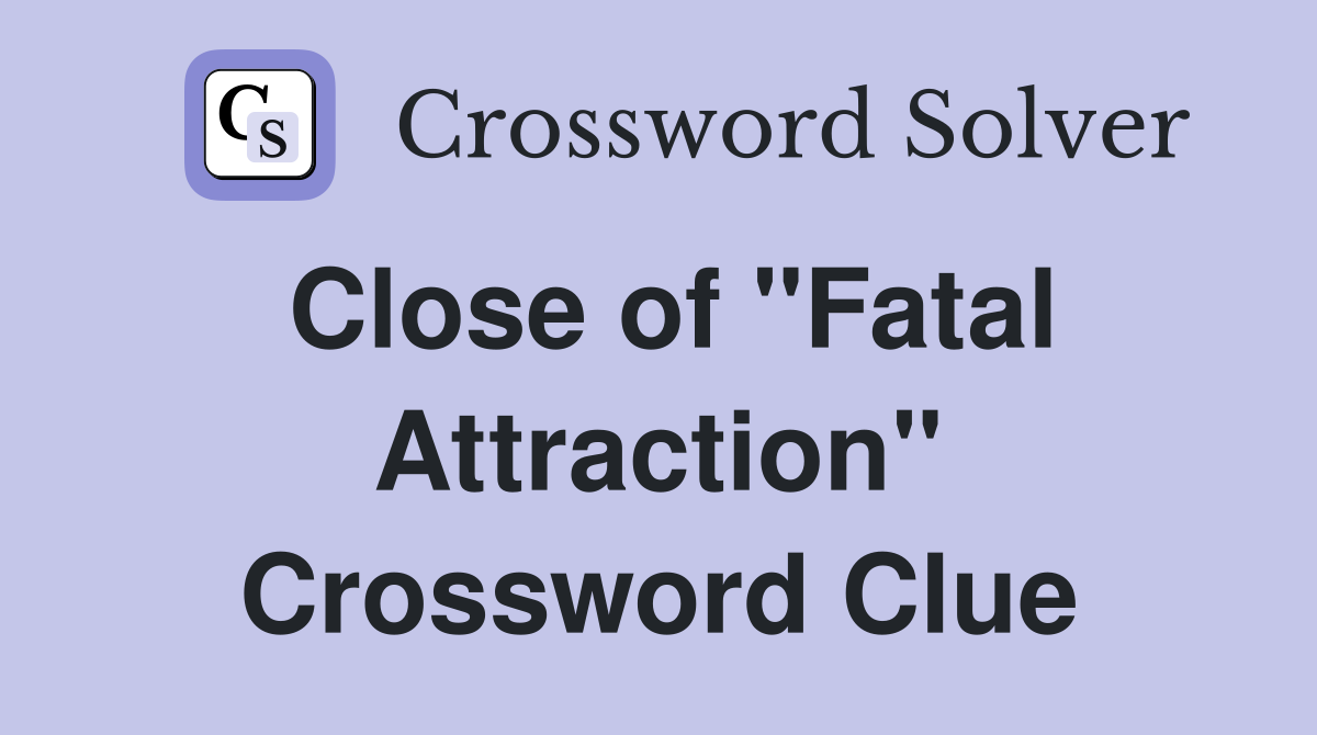 Close of "Fatal Attraction" Crossword Clue