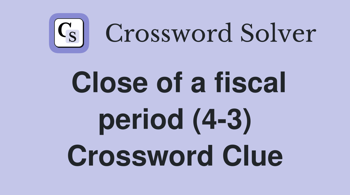 Close of a fiscal period (4-3) Crossword Clue