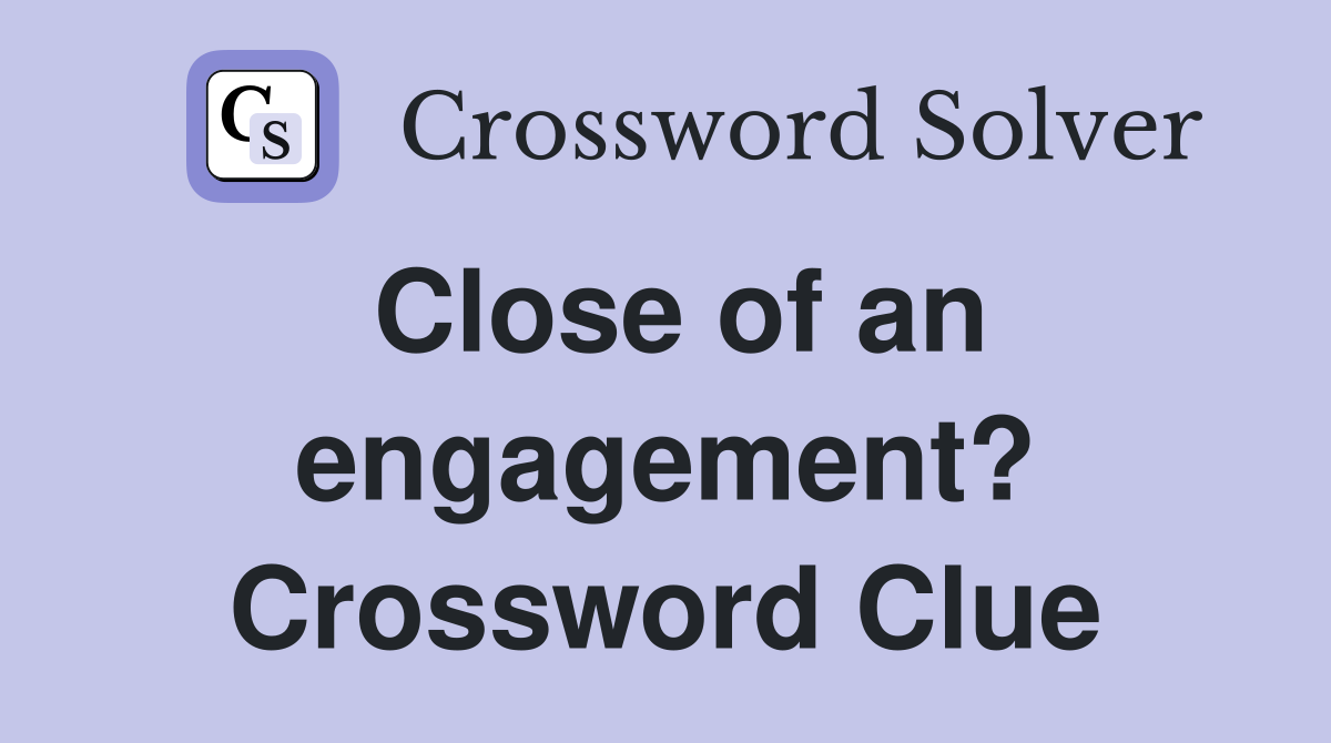 Close of an engagement? Crossword Clue