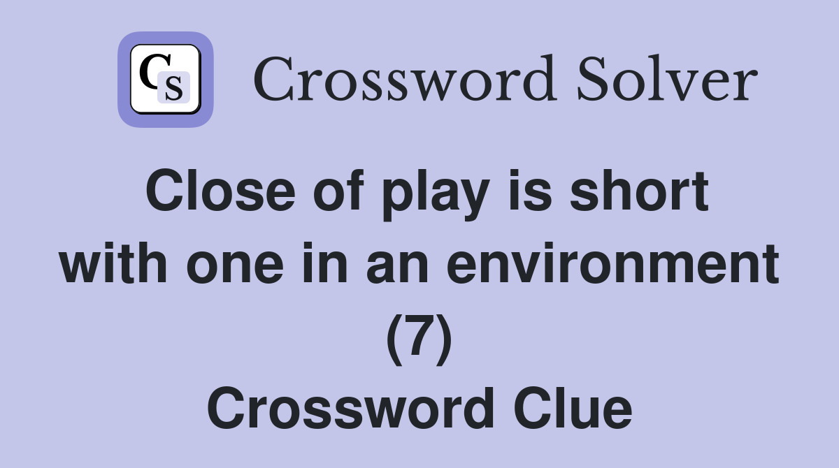 Close of play is short with one in an environment (7) Crossword Clue