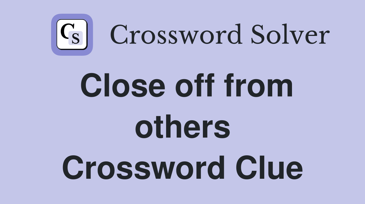 Close off from others Crossword Clue
