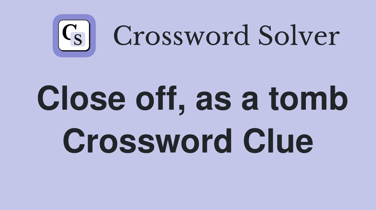 Close off, as a tomb Crossword Clue