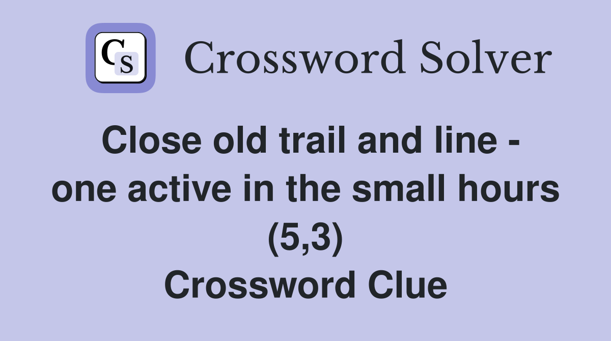 Close old trail and line - one active in the small hours (5,3) Crossword Clue