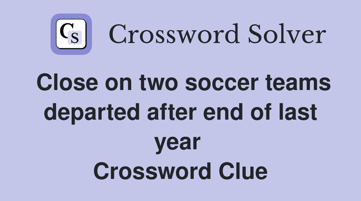 Close on two soccer teams departed after end of last year  Crossword Clue