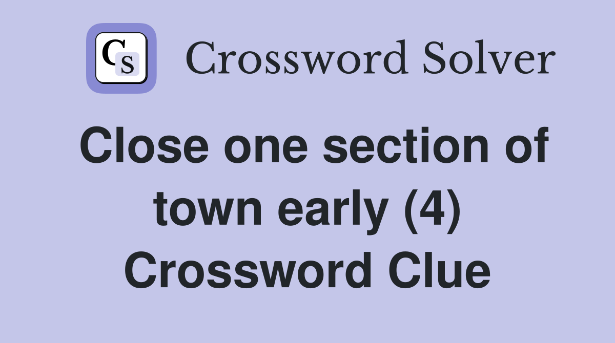 Close one section of town early (4) Crossword Clue