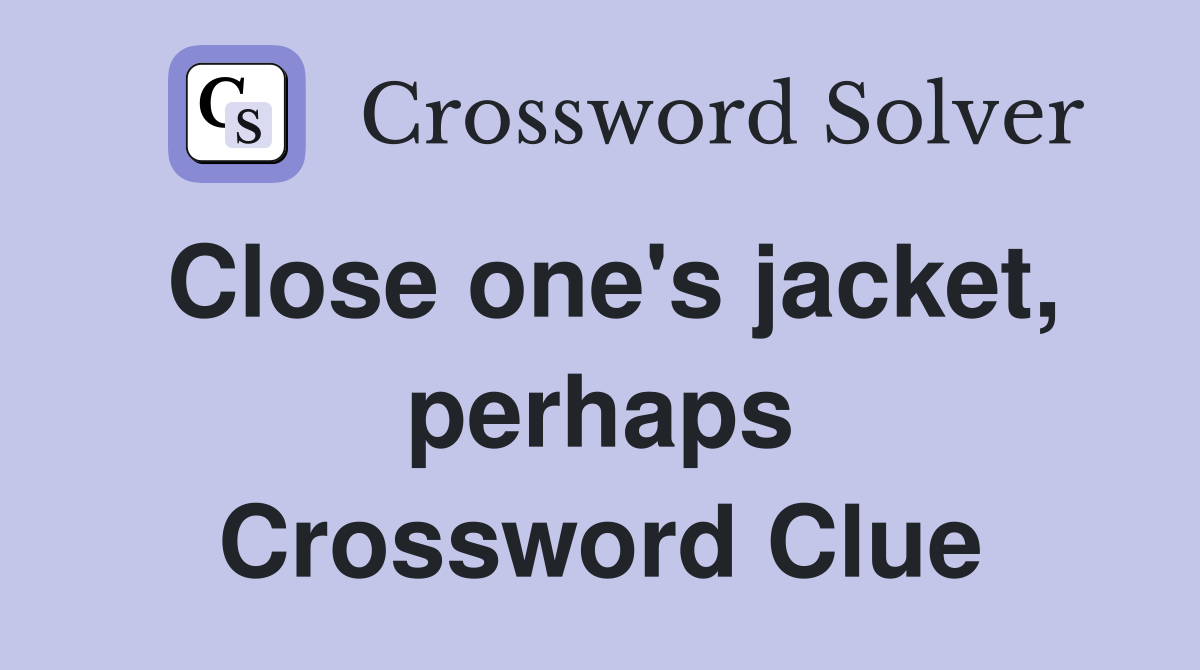 Close one's jacket, perhaps Crossword Clue