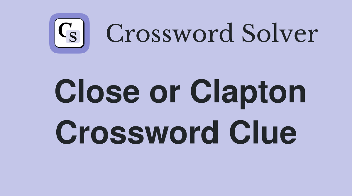 Close or Clapton Crossword Clue