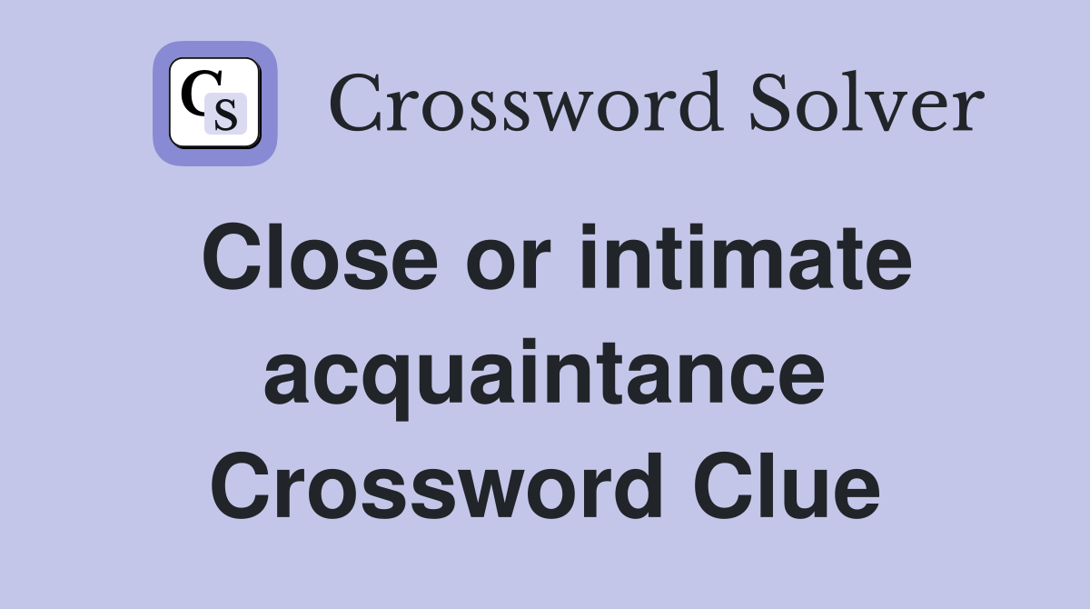 Close or intimate acquaintance Crossword Clue