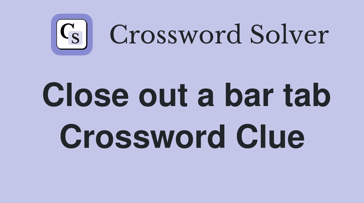 Close out a bar tab Crossword Clue
