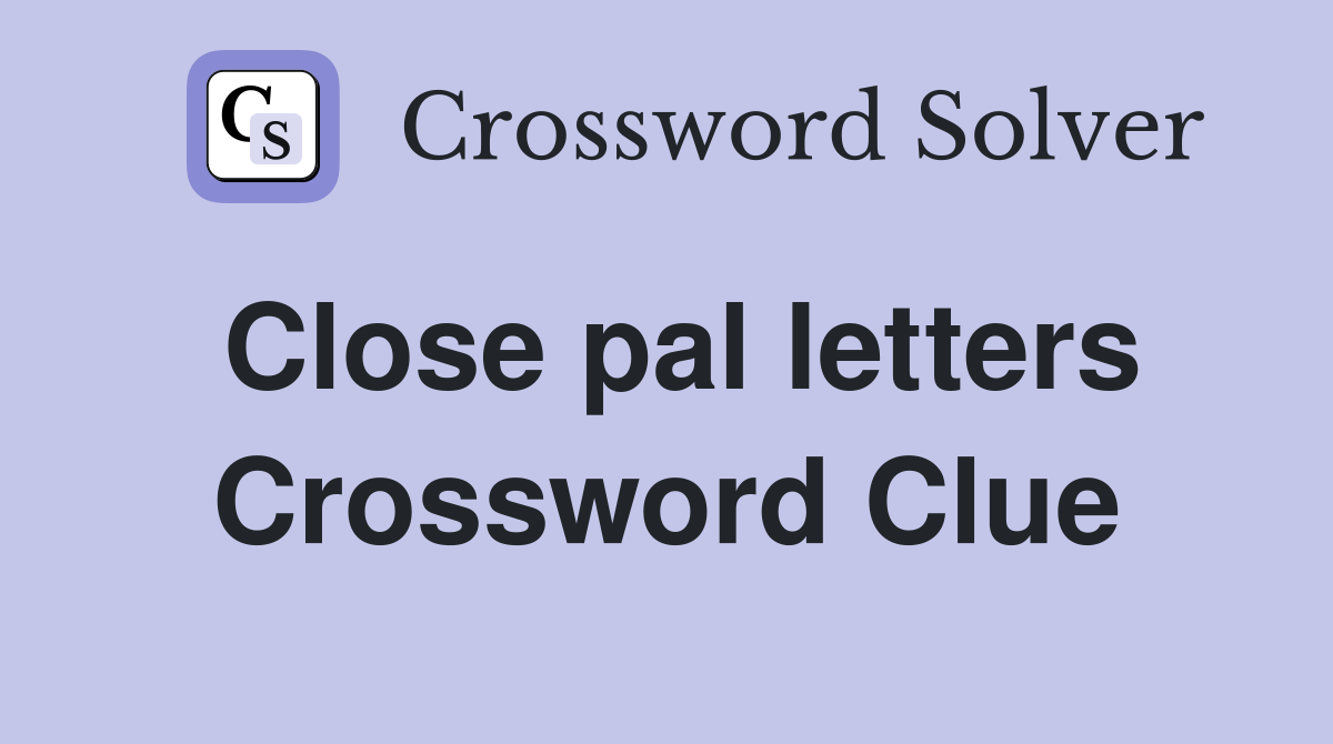 Close pal letters Crossword Clue