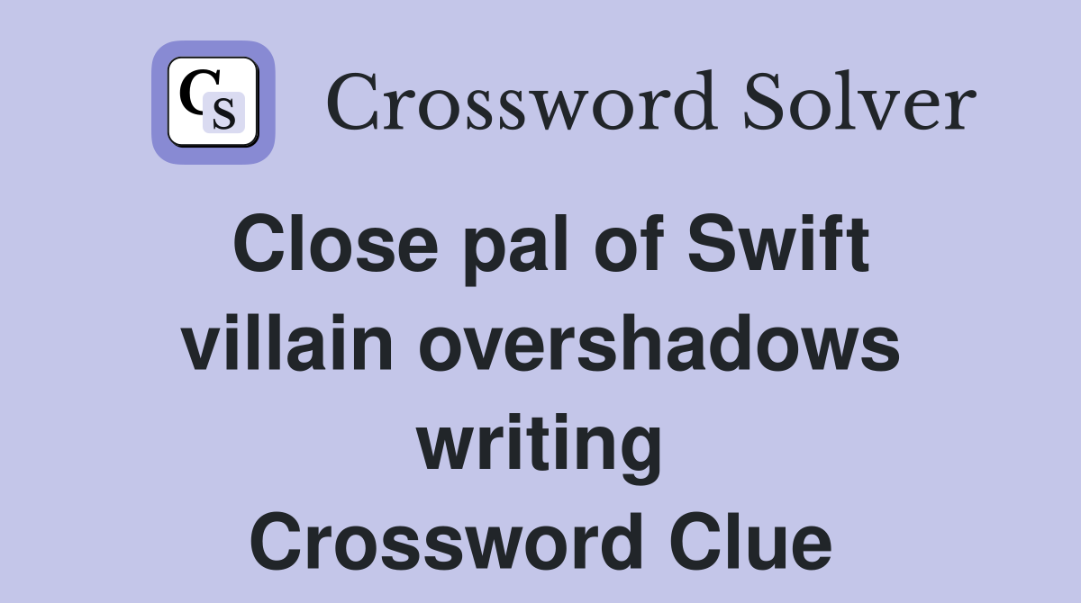 Close pal of Swift villain overshadows writing Crossword Clue